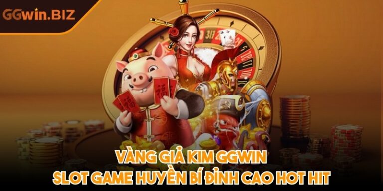 Vàng giả kim GGWIN: Slot game huyền bí đỉnh cao hot hit 1 Vàng giả kim GGWIN